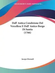 Dell' Antica Condizione Del Vercellese E Dell' Antico Borgo Di Santia (1766) - Durandi Jacopo
