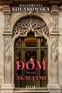 Dom Pod Akacjami - Małgorzata Kołakowska