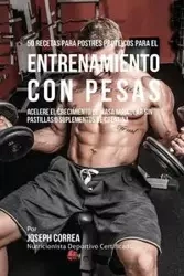 50 Recetas para Postres Proteicos para el Entrenamiento con Pesas - Joseph Correa