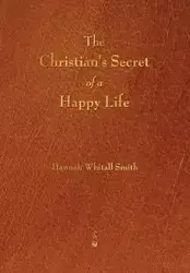 The Christian's Secret of a Happy Life - Hannah Smith Whitall