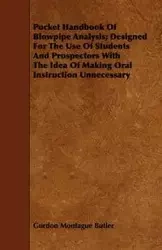 Pocket Handbook Of Blowpipe Analysis; Designed For The Use Of Students And Prospectors With The Idea Of Making Oral Instruction Unnecessary - Butler Gurdon Montague