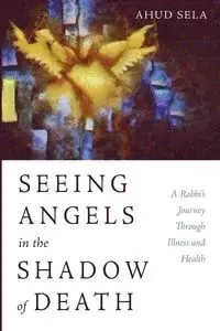 Seeing Angels in the Shadow of Death - Sela Ahud