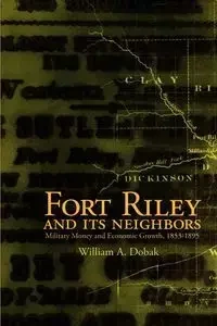 FORT RILEY AND ITS NEIGHBORS - William Dobak