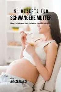 51 Rezepte für schwangere Mütter - Joe Correa