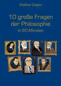 10 große Fragen der Philosophie in 60 Minuten - Ziegler Walther