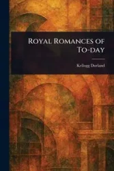 Royal Romances of To-day - Durland Kellogg