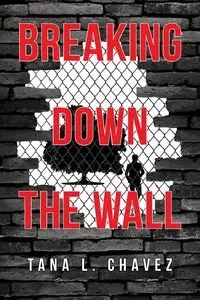 Breaking Down the Wall - L. Tana Chavez
