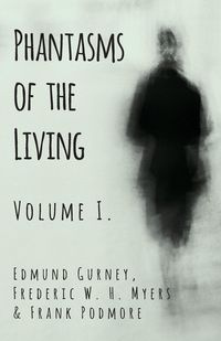 Phantasms of the Living - Volume I. - Edmund Gurney