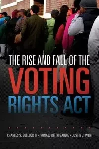 The Rise and Fall of the Voting Rights Act - Bullock III Charles S.