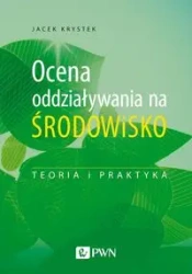 Ocena oddziaływania na środowisko.Teoria i praktyk - Jacek Krystek
