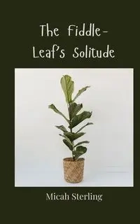 The Fiddle-Leaf's Solitude - Sterling Micah