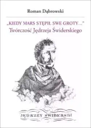 Kiedy Mars stępił swe groty...: Twórczość Jędrzeja Świderskiego - Roman Dąbrowski