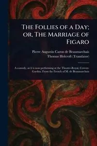 The Follies of a Day; or, The Marriage of Figaro - Pierre Caron Beaumarchais Augustin de