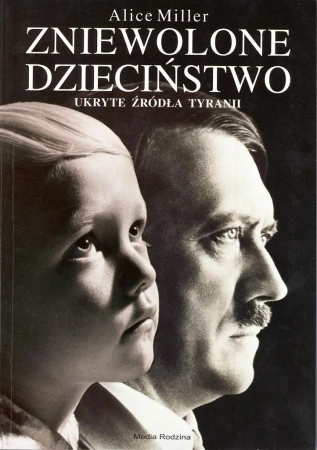 Zniewolone dzieciństwo. Ukryte źródła tyranii - Alice Miller