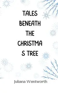 Tales Beneath the Christmas Tree - Juliana Wentworth
