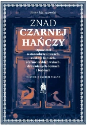 Znad Czarnej Hańczy. Opowieści o staroobrzędowcach, ruskich baniach, starowierskich wsiach, drewnian - Piotr Malczewski