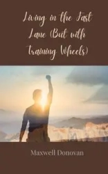 Living in the Fast Lane (But with Training Wheels) - Donovan Maxwell