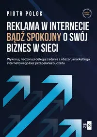 Reklama w Internecie. Bądź spokojny o swój biznes w sieci - Piotr Polok