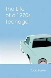 The Life of a 1970s Teenager - Todd Bueler
