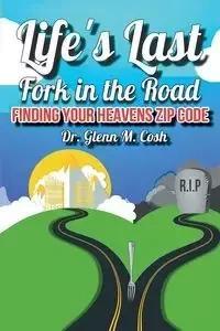 Life's Last Fork in the Road - Glenn M. Cosh Dr.