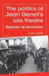The politics of Jean Genet's late theatre - Carl Lavery