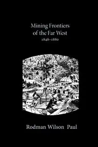 Mining Frontiers of the Far West, 1848-1880 - Paul Wilson Rodman