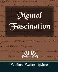 Mental Fascination - William Walker Walker Atkinson Atkinson