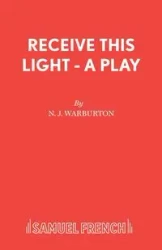Receive This Light - A Play - Warburton N J
