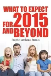 What to Expect for 2015 and Beyond - Anthony Starnes