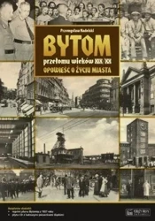 Bytom przełomu wieków XIX/XX Opowieść... - Przemysław Nadolski
