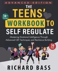 The Teens' Workbook to Self Regulate Advanced Edition - Richard Bass