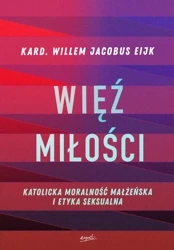 Więź miłości. Katolicka moralność małżeńska i etyka seksualna - Willem Jacobus Eijk