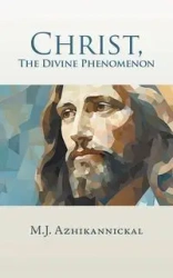 Christ, The Divine Phenomenon - Azhikannickal M.J.