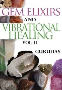 Gem Elixirs and Vibrational Healing Volume II - Gurudas,