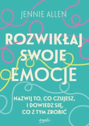 Rozwikłaj swoje emocje. Nazwij to, co czujesz, i dowiedz się, co z tym zrobić - Jennie Allen