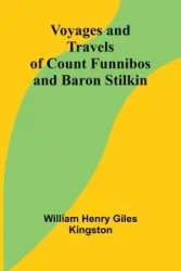 Voyages and Travels of Count Funnibos and Baron Stilkin - Henry William Giles Kingston