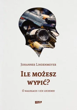 Ile możesz wypić? O nałogach i ich leczeniu - Znak