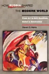 How Russia Shaped the Modern World - Steven G. Marks