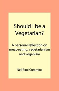 Should I be a Vegetarian? - Neil Paul Cummins
