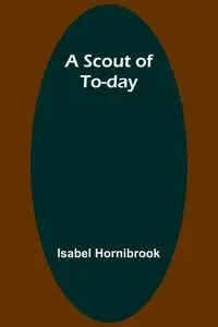 A Scout of To-day - Isabel Hornibrook