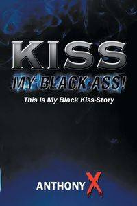 Kiss My Black Ass! - Anthony X