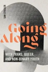 Going Along with Trans, Queer, and Non-Binary Youth - Sam Stiegler