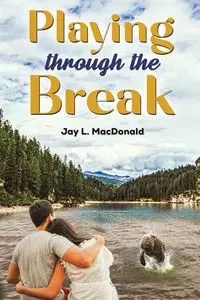 Playing Through the Break - Jay L. MacDonald