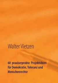 60  praxiserprobte  Projektideen für Demokratie, Toleranz und Menschenrechte - Walter Vietzen