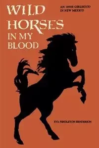 Wild Horses in My Blood - Eva Henderson Pendleton