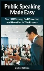 PUBLIC SPEAKING MADE EASY - DANIEL ROBBINS