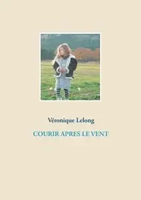 COURIR APRES LE VENT - Lelong Véronique