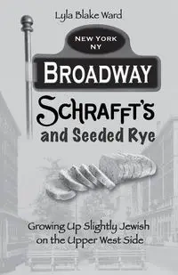 Broadway, Schrafft's and Seeded Rye - Ward Lyla Blake