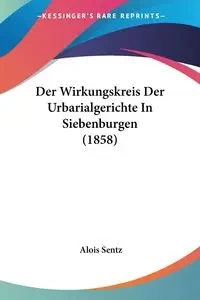 Der Wirkungskreis Der Urbarialgerichte In Siebenburgen (1858) - Sentz Alois