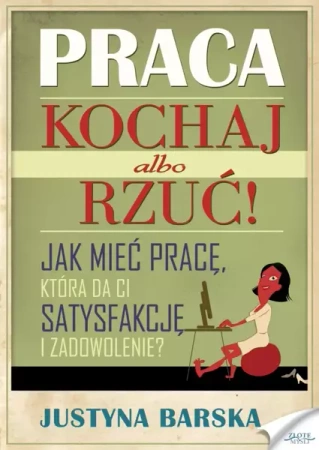 Praca. Kochaj albo rzuć! (Wersja elektroniczna (PDF)) - Justyna Barska